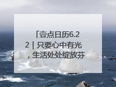 壹点日历6.22｜只要心中有光，生活处处绽放芬芳！周末愉快