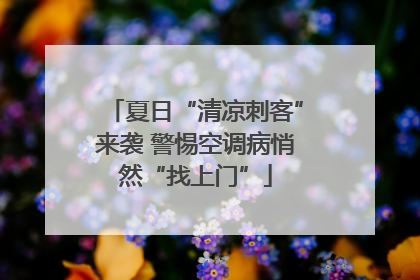 夏日“清凉刺客”来袭 警惕空调病悄然“找上门”
