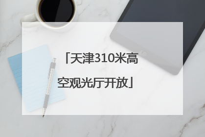 天津310米高空观光厅开放