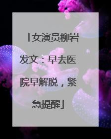 女演员柳岩发文：早去医院早解脱，紧急提醒