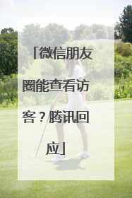 微信朋友圈能查看访客？腾讯回应