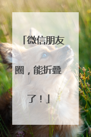 微信朋友圈，能折叠了！