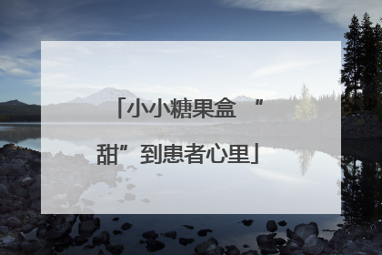 小小糖果盒 “甜”到患者心里