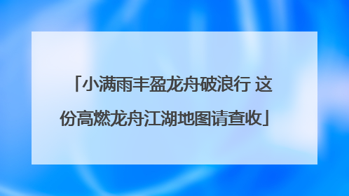 小满雨丰盈龙舟破浪行 这份高燃龙舟江湖地图请查收