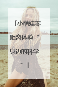 小萌娃零距离体验“身边的科学”