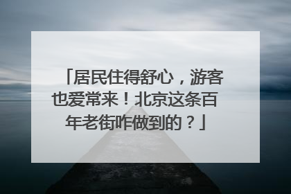 居民住得舒心，游客也爱常来！北京这条百年老街咋做到的？