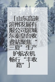 山东高速滨州发展有限公司滨城东秦皇台收费站聚焦“三夏”生产 护航农机畅行“丰收路”
