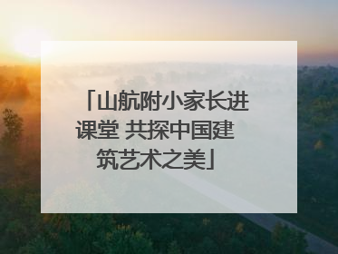 山航附小家长进课堂 共探中国建筑艺术之美