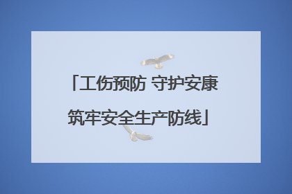 工伤预防 守护安康 筑牢安全生产防线