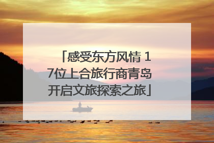 感受东方风情 17位上合旅行商青岛开启文旅探索之旅