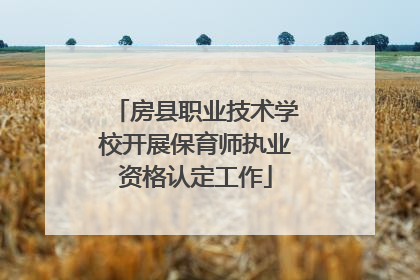房县职业技术学校开展保育师执业资格认定工作