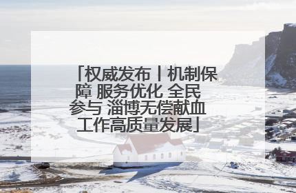 权威发布丨机制保障 服务优化 全民参与 淄博无偿献血工作高质量发展