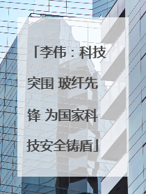 李伟：科技突围 玻纤先锋 为国家科技安全铸盾