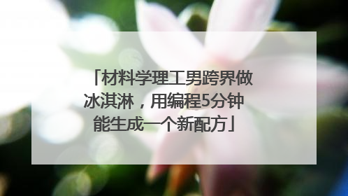 材料学理工男跨界做冰淇淋，用编程5分钟能生成一个新配方