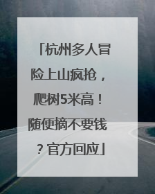 杭州多人冒险上山疯抢，爬树5米高！随便摘不要钱？官方回应
