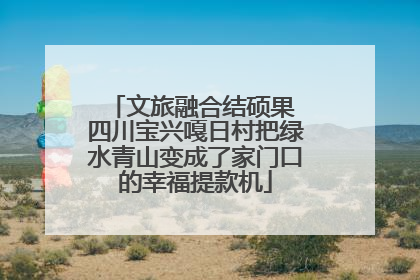 文旅融合结硕果 四川宝兴嘎日村把绿水青山变成了家门口的幸福提款机