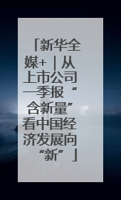 新华全媒+｜从上市公司一季报“含新量”看中国经济发展向“新”