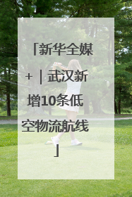 新华全媒+｜武汉新增10条低空物流航线