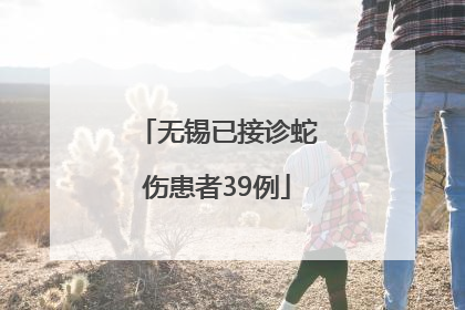 无锡已接诊蛇伤患者39例