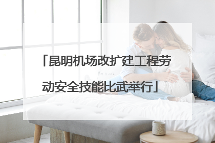 昆明机场改扩建工程劳动安全技能比武举行