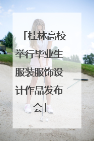 桂林高校举行毕业生服装服饰设计作品发布会