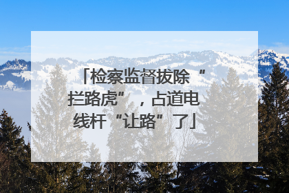 检察监督拔除“拦路虎”，占道电线杆“让路”了