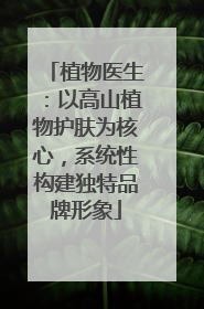 植物医生：以高山植物护肤为核心，系统性构建独特品牌形象