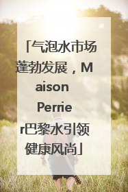 气泡水市场蓬勃发展，Maison Perrier巴黎水引领健康风尚