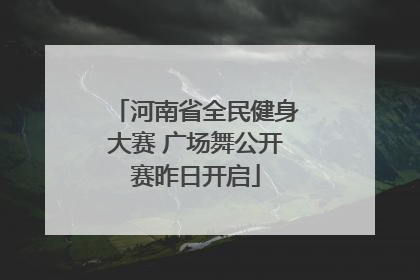 河南省全民健身大赛 广场舞公开赛昨日开启