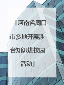 河南省周口市多地开展涉台知识进校园活动