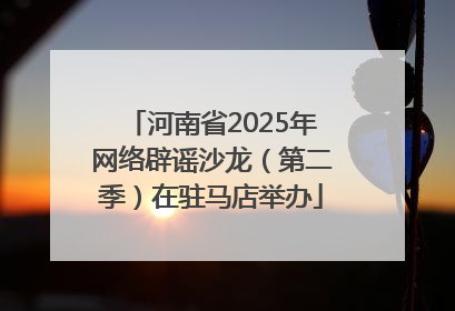 河南省2025年网络辟谣沙龙（第二季）在驻马店举办