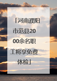 河南濮阳市范县2000余名职工将享免费体检