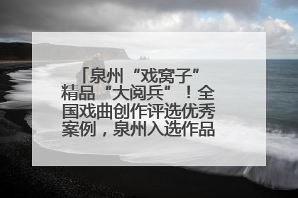 泉州“戏窝子” 精品“大阅兵”！全国戏曲创作评选优秀案例，泉州入选作品数在地级市中最多