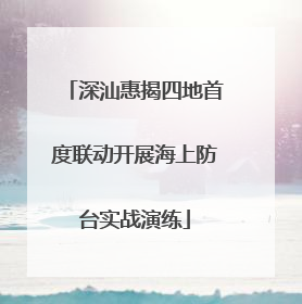 深汕惠揭四地首度联动开展海上防台实战演练