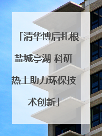 清华博后扎根盐城亭湖 科研热土助力环保技术创新