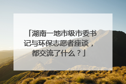 湖南一地市级市委书记与环保志愿者座谈，都交流了什么？