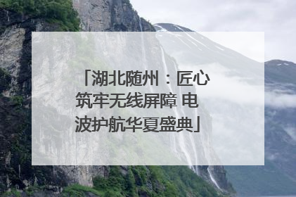 湖北随州：匠心筑牢无线屏障 电波护航华夏盛典