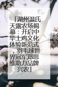 湖州温氏天露农场揭幕：开启中华土鸡文化体验新范式，羽毛球世界冠军郑思维助力品牌兴农