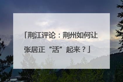 荆江评论：荆州如何让张居正“活”起来？