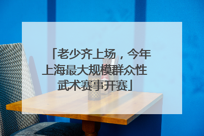 老少齐上场，今年上海最大规模群众性武术赛事开赛