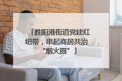胜阳港街道党建红纽带，串起商居共治 “烟火圈”