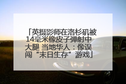 英摄影师在洛杉矶被14毫米橡皮子弹射中大腿 当地华人：像误闯“末日生存”游戏