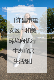 许昌市建安区：和美环境向优行 生态宜居生活甜