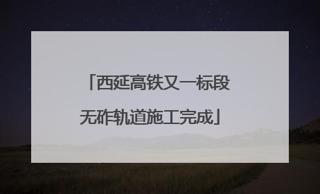 西延高铁又一标段无砟轨道施工完成