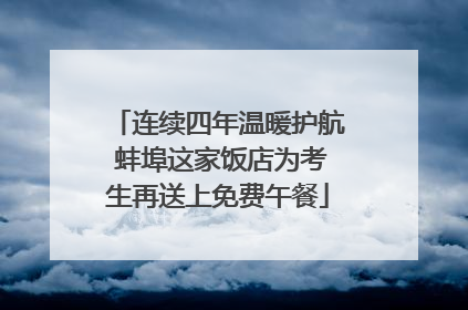 连续四年温暖护航 蚌埠这家饭店为考生再送上免费午餐