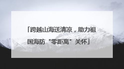 跨越山海送清凉，助力祖国海防“零距离”关怀