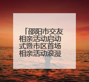邵阳市交友相亲活动启动式暨市区首场相亲活动浪漫启航
