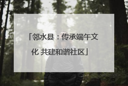 邻水县：传承端午文化 共建和谐社区