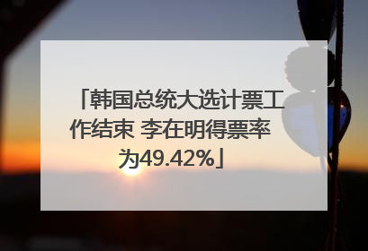 韩国总统大选计票工作结束 李在明得票率为49.42%