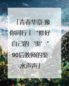 青春华章·豫你同行丨“修好自己的‘渠’”90后教师的渠水声声
